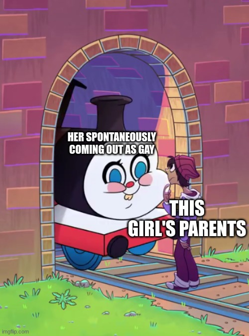 train about to hit somone | HER SPONTANEOUSLY COMING OUT AS GAY THIS GIRL'S PARENTS | image tagged in train about to hit somone | made w/ Imgflip meme maker