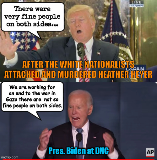 How fine | Pres. Biden at DNC | image tagged in imo,fine people,gaza,heater heyer,white nationalists,maga mailtia | made w/ Imgflip meme maker