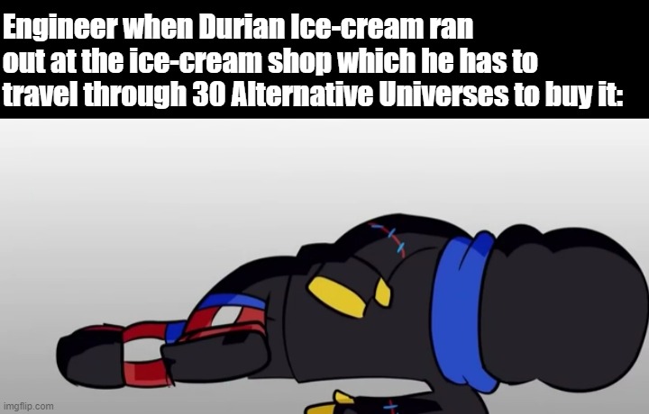 he had to travel through 30 alternative Universes to buy it (Actually he got lost LMAO) | Engineer when Durian Ice-cream ran out at the ice-cream shop which he has to travel through 30 Alternative Universes to buy it: | image tagged in error sans,oof,memes | made w/ Imgflip meme maker