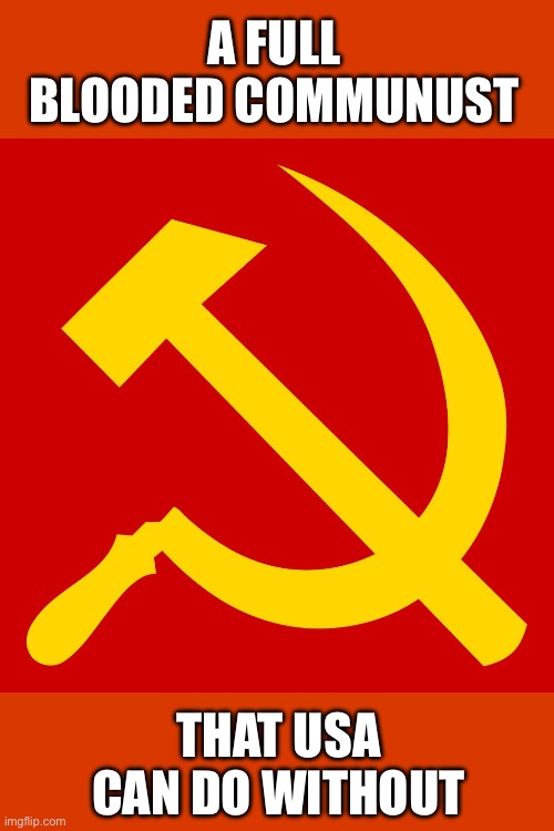 Hammer and Sickle | A FULL BLOODED COMMUNUST THAT USA CAN DO WITHOUT | image tagged in hammer and sickle | made w/ Imgflip meme maker