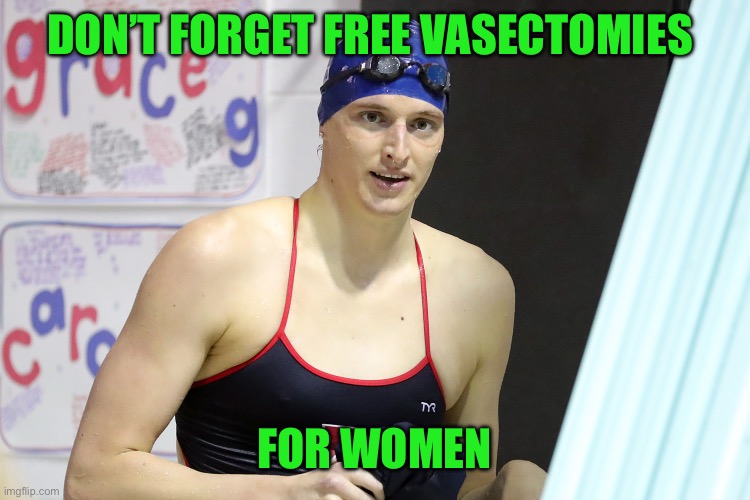 Lia Thomas | DON’T FORGET FREE VASECTOMIES FOR WOMEN | image tagged in lia thomas | made w/ Imgflip meme maker