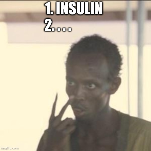 Look At Me Meme | 1. INSULIN 2. . . . | image tagged in memes,look at me | made w/ Imgflip meme maker