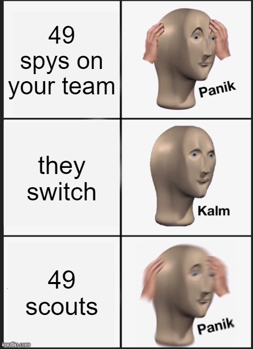 Panik Kalm Panik Meme | 49 spys on your team; they switch; 49 scouts | image tagged in memes,panik kalm panik | made w/ Imgflip meme maker