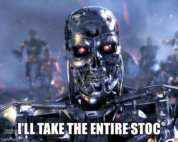 Terminator Robot T-800 | I’LL TAKE THE ENTIRE STOCK | image tagged in terminator robot t-800 | made w/ Imgflip meme maker