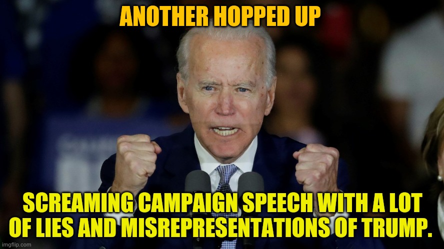 Biden As The Monday Headliner For The DNC | ANOTHER HOPPED UP; SCREAMING CAMPAIGN SPEECH WITH A LOT OF LIES AND MISREPRESENTATIONS OF TRUMP. | image tagged in angry joe biden,speech,democratic convention,lies,misrepresentations,trump | made w/ Imgflip meme maker