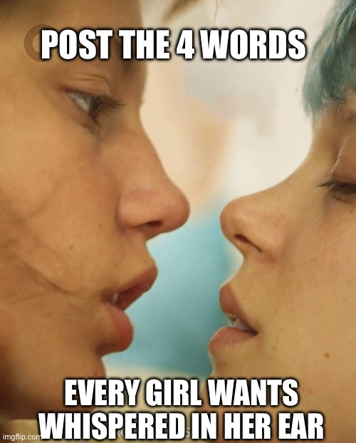 Love blue | POST THE 4 WORDS; EVERY GIRL WANTS WHISPERED IN HER EAR | image tagged in memes | made w/ Imgflip meme maker