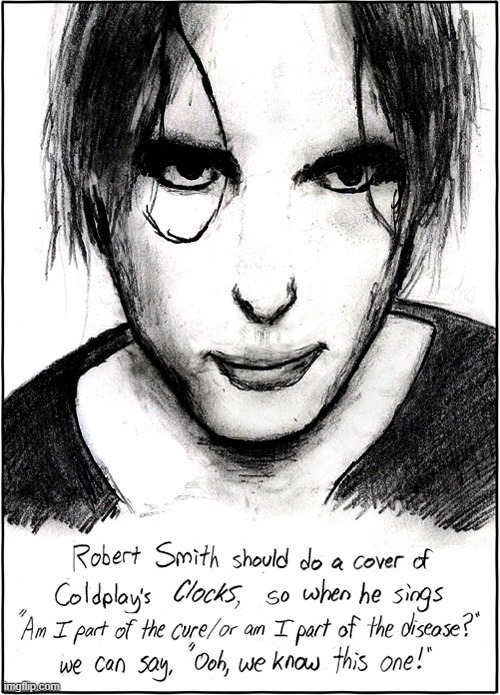 He should do this though, NGL. | image tagged in coldplay,clocks,robert smith,the cure,disease,song lyrics | made w/ Imgflip meme maker