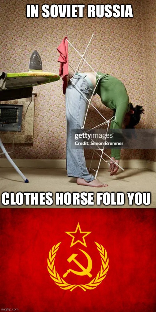 Folded | IN SOVIET RUSSIA; CLOTHES HORSE FOLD YOU | image tagged in in soviet russia,clothes,fold | made w/ Imgflip meme maker