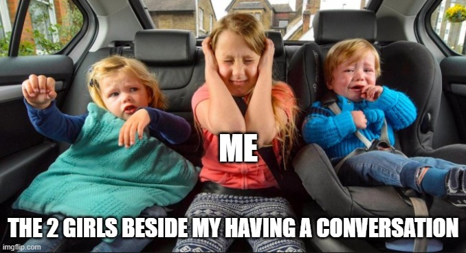 help | ME; THE 2 GIRLS BESIDE MY HAVING A CONVERSATION | image tagged in stuck in the middle | made w/ Imgflip meme maker