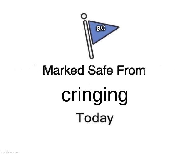 Marked Safe From | ac; cringing | image tagged in memes,marked safe from | made w/ Imgflip meme maker