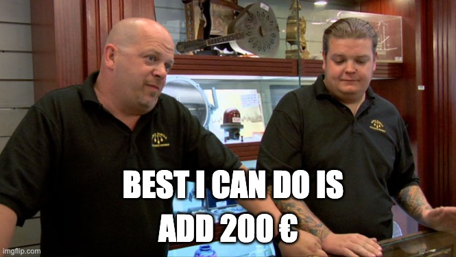 Pawn Stars Best I Can Do | BEST I CAN DO IS; ADD 200 € | image tagged in pawn stars best i can do | made w/ Imgflip meme maker