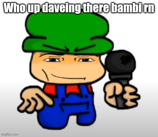 Manbi | Who up daveing there bambi rn | image tagged in manbi | made w/ Imgflip meme maker