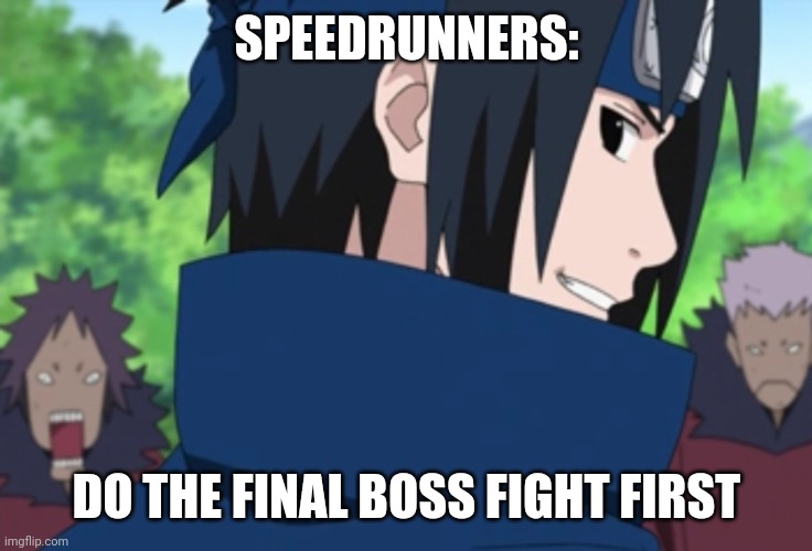 Grinning Sasuke | SPEEDRUNNERS: DO THE FINAL BOSS FIGHT FIRST | image tagged in grinning sasuke | made w/ Imgflip meme maker