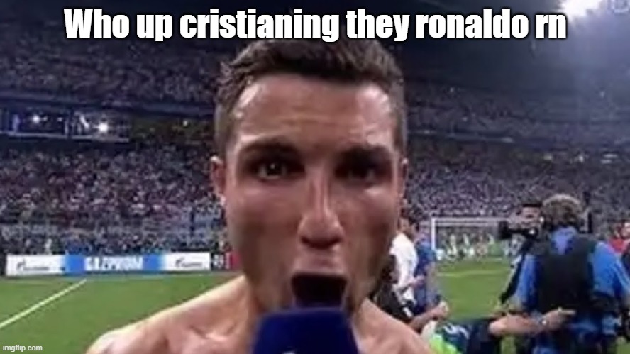 SIUUU | Who up cristianing they ronaldo rn | image tagged in siuuu | made w/ Imgflip meme maker