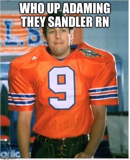 Bobby Boucher | WHO UP ADAMING THEY SANDLER RN | image tagged in bobby boucher | made w/ Imgflip meme maker