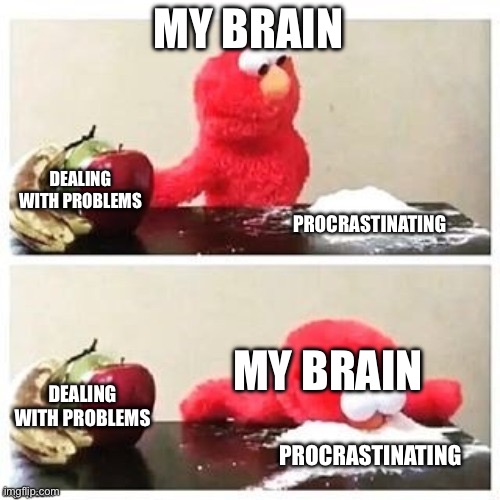 Fruits or Cocaine | MY BRAIN; DEALING WITH PROBLEMS; PROCRASTINATING; MY BRAIN; DEALING WITH PROBLEMS; PROCRASTINATING | image tagged in fruits or cocaine | made w/ Imgflip meme maker