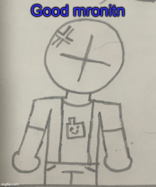 Angered dummy | Good mronitn | image tagged in angered dummy | made w/ Imgflip meme maker