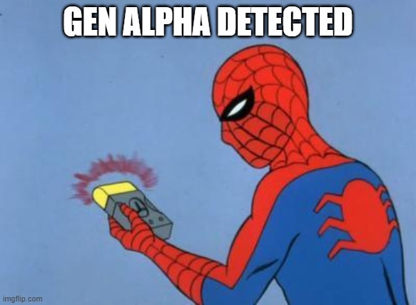 spiderman detector | GEN ALPHA DETECTED | image tagged in spiderman detector | made w/ Imgflip meme maker