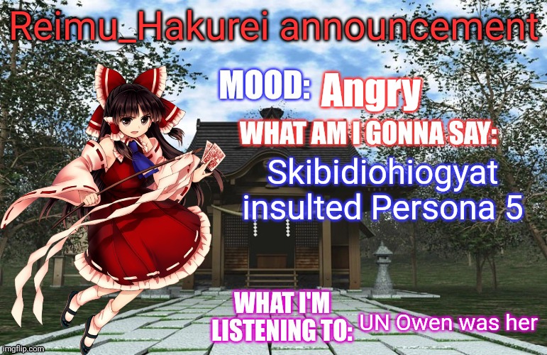 Reimu_Hakurei Announcement | Angry; Skibidiohiogyat insulted Persona 5; UN Owen was her | image tagged in reimu_hakurei announcement | made w/ Imgflip meme maker