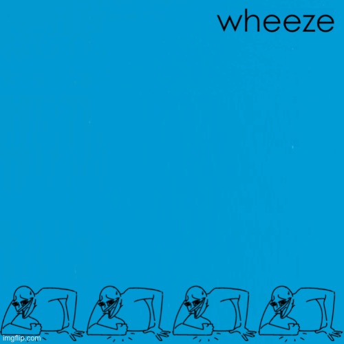 wheeze | image tagged in e | made w/ Imgflip meme maker