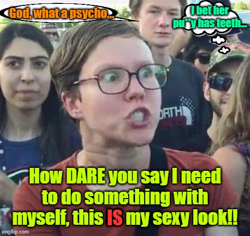 She identifies as Right Said Fred | I bet her pu**y has teeth... God, what a psycho... How DARE you say I need to do something with myself, this IS my sexy look!! IS | image tagged in trump,maga,kamala harris,election 2024,psycho,dating | made w/ Imgflip meme maker