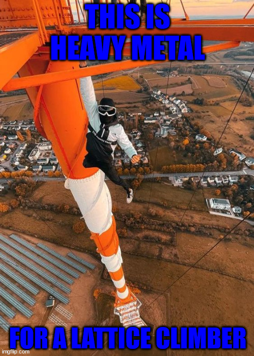 Heavy Metal for Lattice Climbers | THIS IS HEAVY METAL; FOR A LATTICE CLIMBER | image tagged in heavy metal,lattice climbing,climbingmeme,memes,blank white template | made w/ Imgflip meme maker