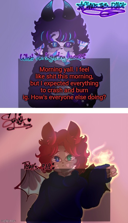 Chaws and Sylvia shared temp (art by Sylvia) | Morning yall. I feel like shit this morning, but I expected everything to crash and burn ig. How's everyone else doing? | image tagged in chaws and sylvia shared temp art by sylvia | made w/ Imgflip meme maker