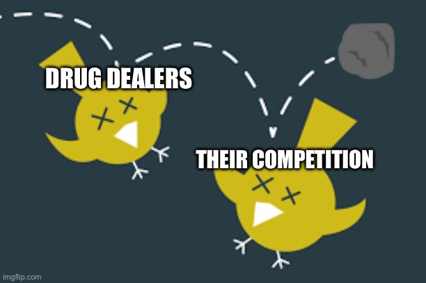 Killing 2 Birds With 1 Stone | DRUG DEALERS THEIR COMPETITION | image tagged in killing 2 birds with 1 stone | made w/ Imgflip meme maker