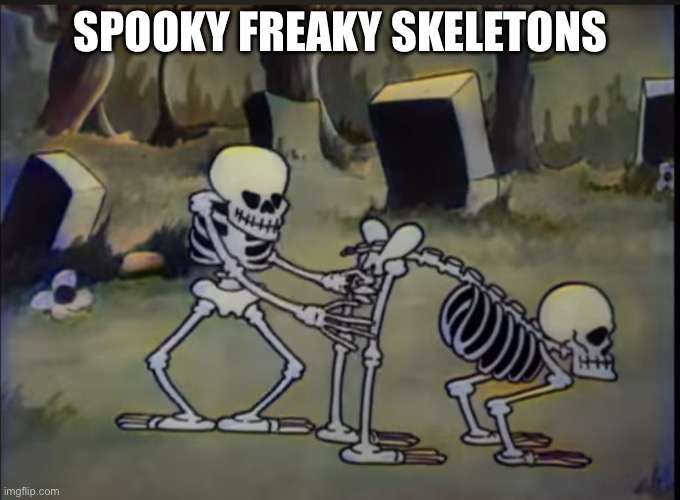 SPOOKY FREAKY SKELETONS | made w/ Imgflip meme maker