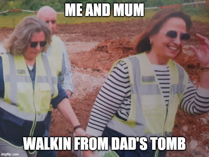 walkin from dad's tomb | ME AND MUM; WALKIN FROM DAD'S TOMB | image tagged in walkin away on mud | made w/ Imgflip meme maker