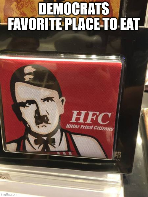 It has really warm ovens | DEMOCRATS FAVORITE PLACE TO EAT | image tagged in hilter | made w/ Imgflip meme maker