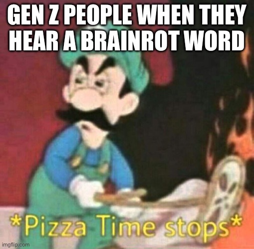 Gen z in a nutshell | GEN Z PEOPLE WHEN THEY
HEAR A BRAINROT WORD | image tagged in pizza time stops | made w/ Imgflip meme maker