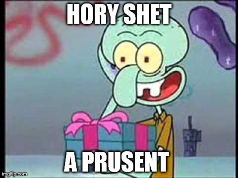 HORY SHET A PRUSENT | image tagged in squidward,really | made w/ Imgflip meme maker