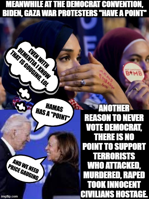 There is no point in supporting Hamas terrorists! | EVEN WITH DEMENTIA I KNOW THAT IS GOUGING, LOL | image tagged in achmed the dead terrorist,terrorists,sam elliott special kind of stupid,morons | made w/ Imgflip meme maker