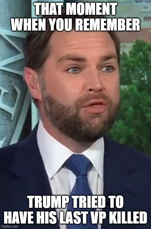 Hoping to Duck a Bullet | THAT MOMENT WHEN YOU REMEMBER; TRUMP TRIED TO HAVE HIS LAST VP KILLED | image tagged in jd vance,trump | made w/ Imgflip meme maker