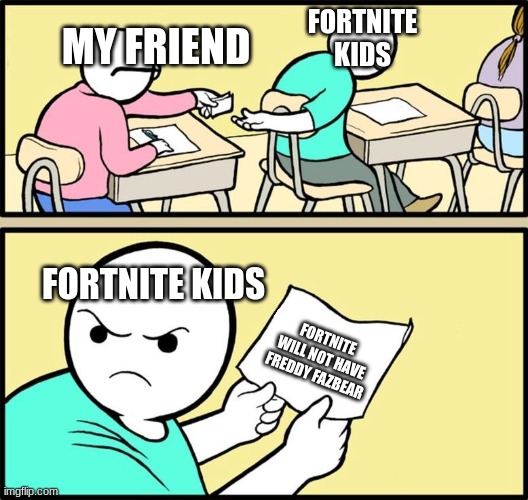 Thank god we have dead by daylight getting the FNaF Collab.. | FORTNITE KIDS; MY FRIEND; FORTNITE KIDS; FORTNITE WILL NOT HAVE FREDDY FAZBEAR | image tagged in note passing,fnaf,10 year | made w/ Imgflip meme maker