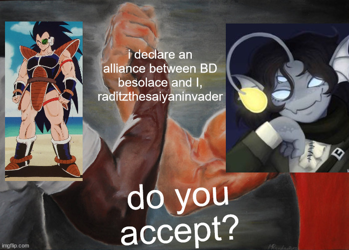 Epic Handshake | i declare an alliance between BD besolace and I, raditzthesaiyaninvader; do you accept? | image tagged in memes,epic handshake | made w/ Imgflip meme maker