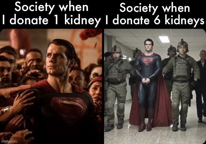 I just don’t get it | Society when I donate 1 kidney; Society when I donate 6 kidneys | image tagged in kidney | made w/ Imgflip meme maker