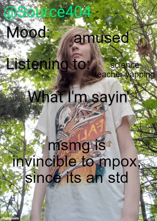 Source's temp | amused; science teacher yapping; msmg is invincible to mpox, since its an std | image tagged in source's temp | made w/ Imgflip meme maker