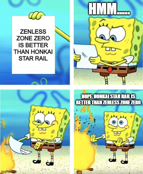 part 2 | HMM..... ZENLESS ZONE ZERO IS BETTER THAN HONKAI STAR RAIL; NOPE. HONKAI STAR RAIL IS BETTER THAN ZENLESS ZONE ZERO | image tagged in spongebob burning paper,video games,fun,gaming,honkai star rail | made w/ Imgflip meme maker