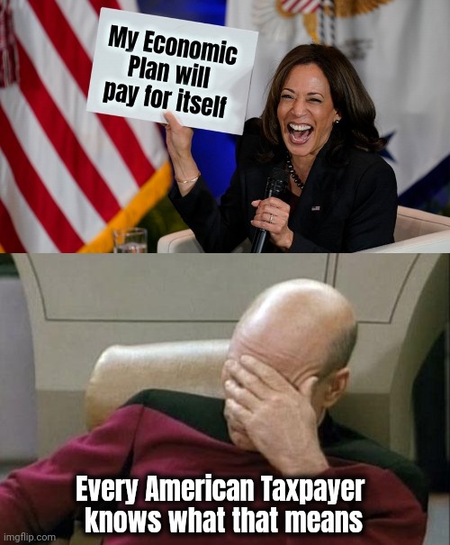 Nothing but Bad News | My Economic Plan will pay for itself; Every American Taxpayer 
knows what that means | image tagged in kamala harris holding sign,captain picard facepalm,democrats,gimme gimme,economics,bad to worse | made w/ Imgflip meme maker