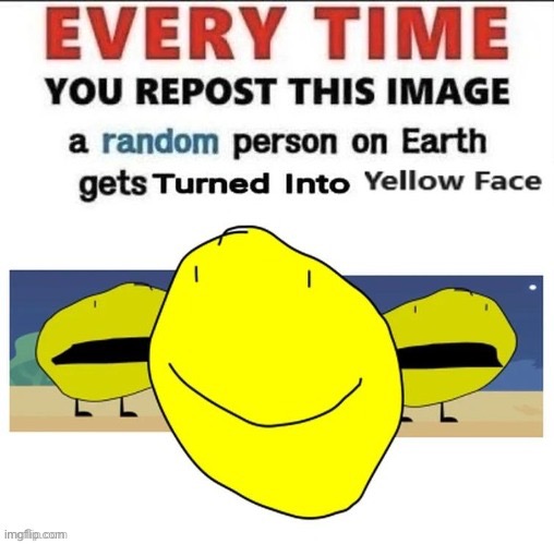 Every time you repost this image, a random person turns into Yellow Face, but BenoitX is a red face for some reason. | image tagged in every time you repost this image a random person turns into yf | made w/ Imgflip meme maker