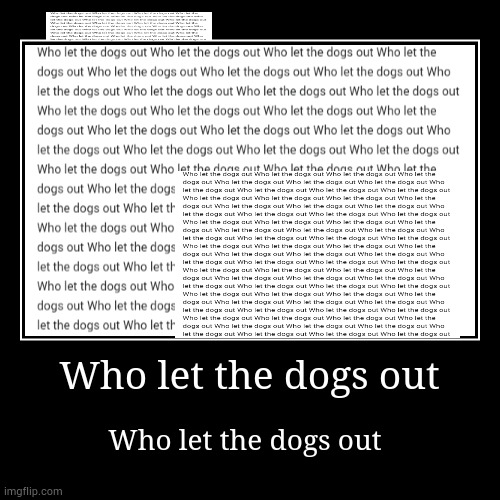 Wikipedia vandalism got some guy blocked | Who let the dogs out | Who let the dogs out | image tagged in funny,demotivationals,wikipedia,funny vandalism,vandalism,ha ha tags go brr | made w/ Imgflip demotivational maker