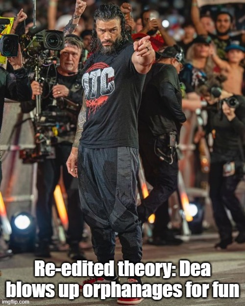 Roman Reigns Pointing | Re-edited theory: Dea blows up orphanages for fun | image tagged in roman reigns pointing | made w/ Imgflip meme maker
