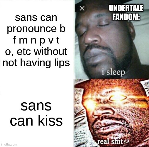 STOOOOOOOOOOOOOOOOOOOOOOOOOOOOOOOOOOOOOOOOOOOOOOOOOOOOOOOP | UNDERTALE FANDOM:; sans can pronounce b f m n p v t o, etc without not having lips; sans can kiss | image tagged in memes,sleeping shaq,undertale,fandom,sans undertale | made w/ Imgflip meme maker