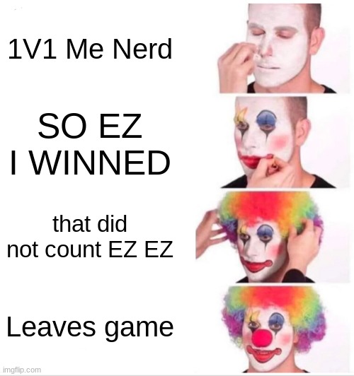 Roblox be like and call of duty | 1V1 Me Nerd; SO EZ I WINNED; that did not count EZ EZ; Leaves game | image tagged in memes,clown applying makeup,call of duty,roblox | made w/ Imgflip meme maker