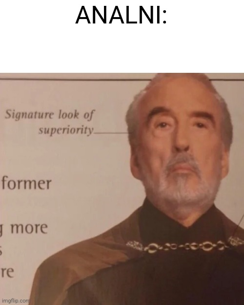 Signature Look of superiority | ANALNI: | image tagged in signature look of superiority | made w/ Imgflip meme maker