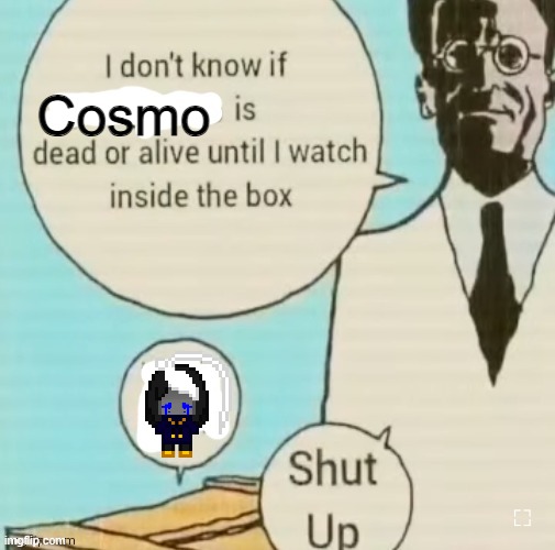 Slander me | Cosmo | image tagged in i don't know if ____ is dead or alive | made w/ Imgflip meme maker