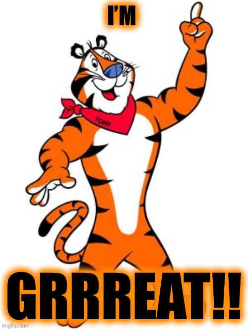 Tony the tiger | I’M GRRREAT!! | image tagged in tony the tiger | made w/ Imgflip meme maker