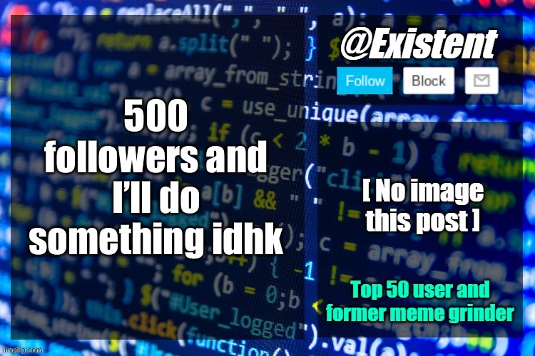 existent announcement temp | 500 followers and I’ll do something idhk | image tagged in existent announcement temp | made w/ Imgflip meme maker